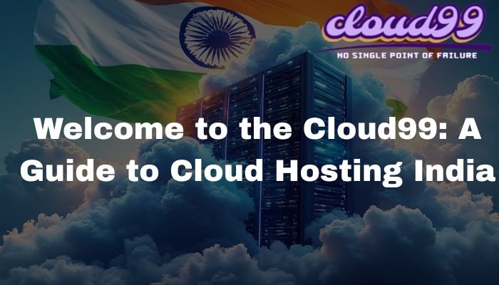 Welcome to the Cloud99: A Guide to Cloud Hosting India